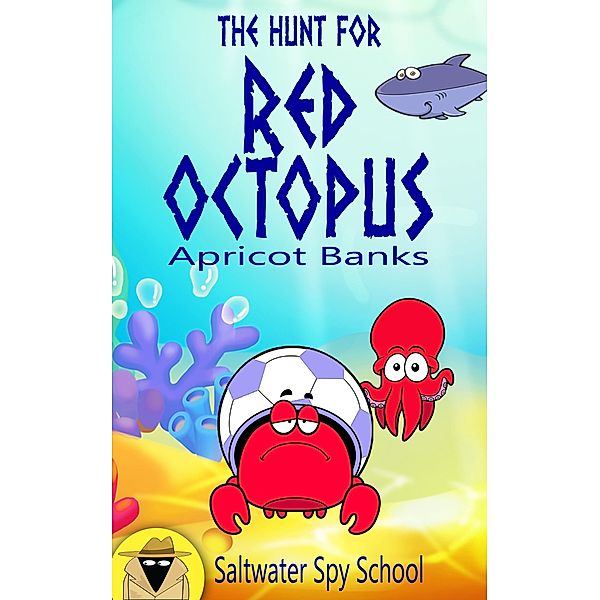 The Hunt for Red Octopus: A Hilarious Chapter Book for Kids (Saltwater Spy School, #2) / Saltwater Spy School, Apricot Banks, Maaja Wentz