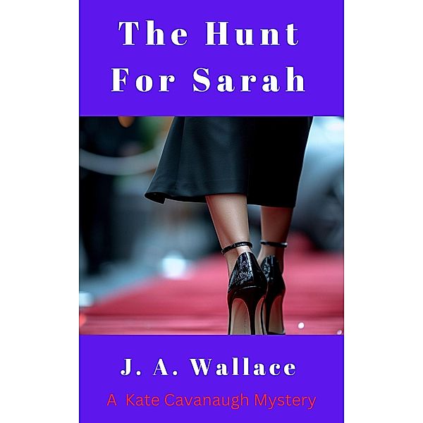 The Hunt For Sarah (Kate Cavanaugh Mystery, #4) / Kate Cavanaugh Mystery, J. A. Wallace