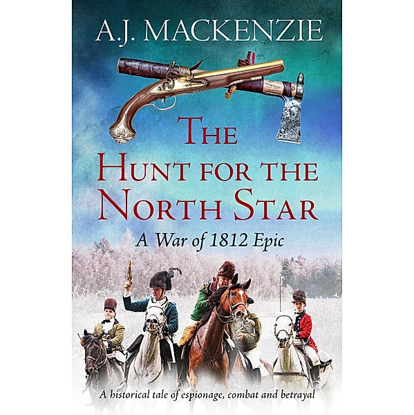 The Hunt for the North Star / The War of 1812 Epics Bd.2, A. J. MacKenzie