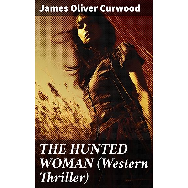 THE HUNTED WOMAN (Western Thriller), James Oliver Curwood