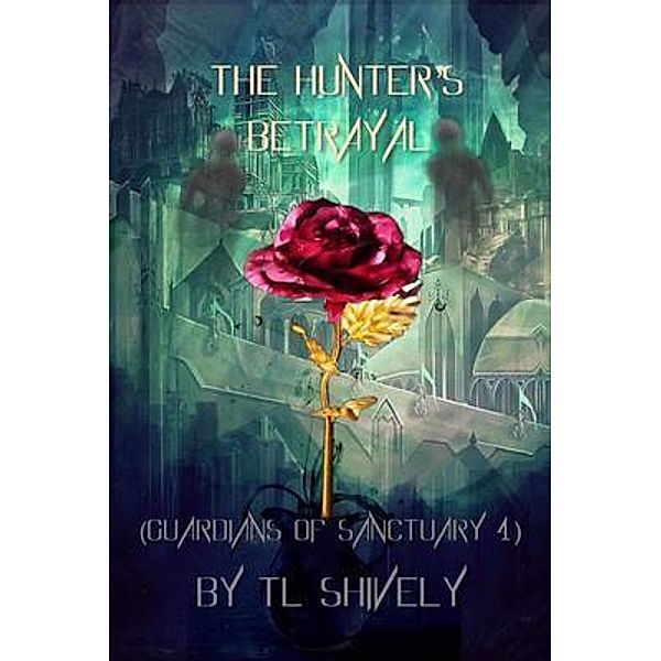 The Hunter's Betrayal / Guardians of Sanctuary Bd.4, Tl Shively