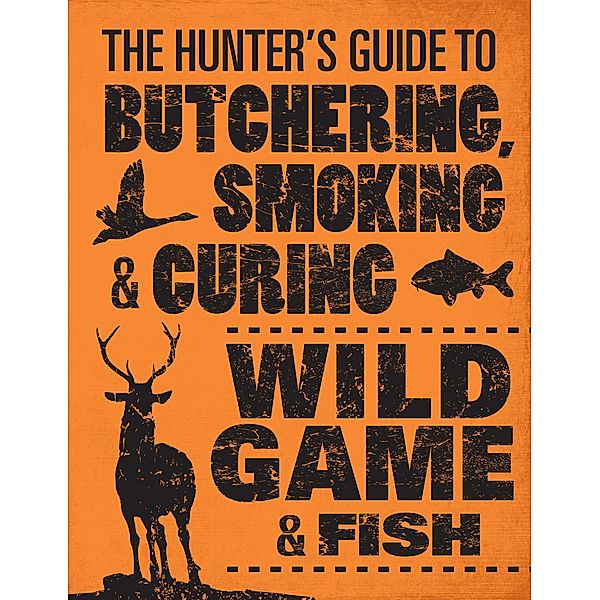 The Hunter's Guide to Butchering, Smoking, and Curing Wild Game and Fish, Philip Hasheider