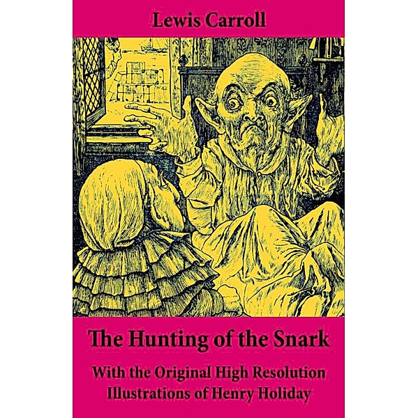 The Hunting of the Snark - With the Original High Resolution Illustrations of Henry Holiday: The Impossible Voyage of an Improbable Crew to Find an Inconceivable Creature or an Agony in Eight Fits, Lewis Carroll