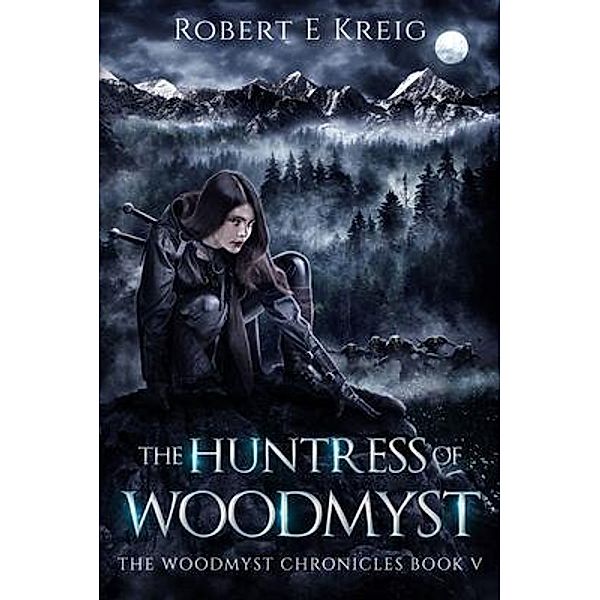 The Huntress of Woodmyst / The Woodmyst Chronicles Bd.5, Robert Kreig