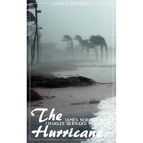 The Hurricane (Charles Bernard Nordhoff, James Norman Hall) (Literary Thoughts Edition), Charles Bernard Nordhoff, James Norman Hall