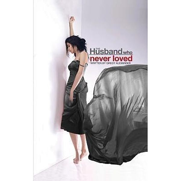 The Husband who never loved / Brian First Publishing, Gregy Alexander