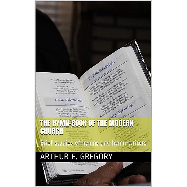 The Hymn-Book of the Modern Church / Brief studies of hymns and hymn-writers, Arthur E. Gregory