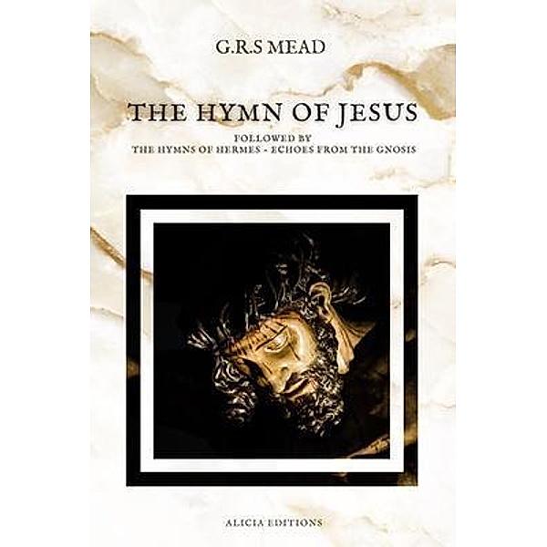 The Hymn of Jesus / Alicia Editions, G. R. S. Mead
