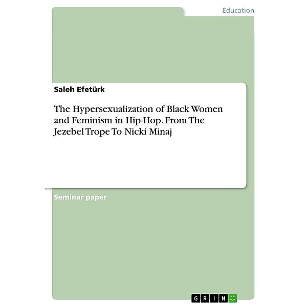 The Hypersexualization of Black Women and Feminism in Hip-Hop. From The Jezebel Trope To Nicki Minaj, Saleh Efetürk