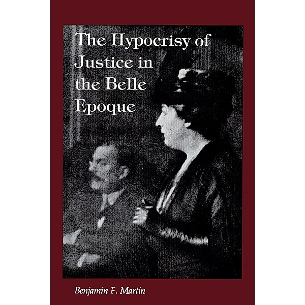 The Hypocrisy of Justice in the Belle Epoque, Benjamin F. Martin
