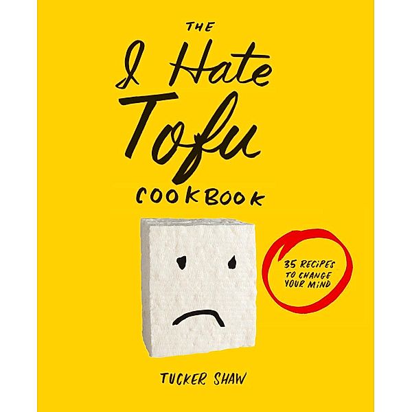 The I Hate Tofu Cookbook, Tucker Shaw