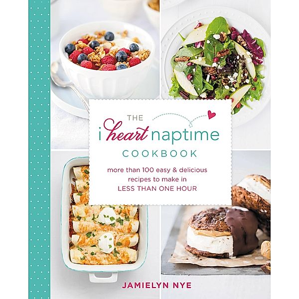 The I Heart Naptime Cookbook, Jamielyn Nye