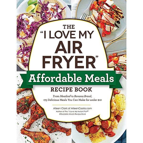 The I Love My Air Fryer Affordable Meals Recipe Book, Aileen Clark