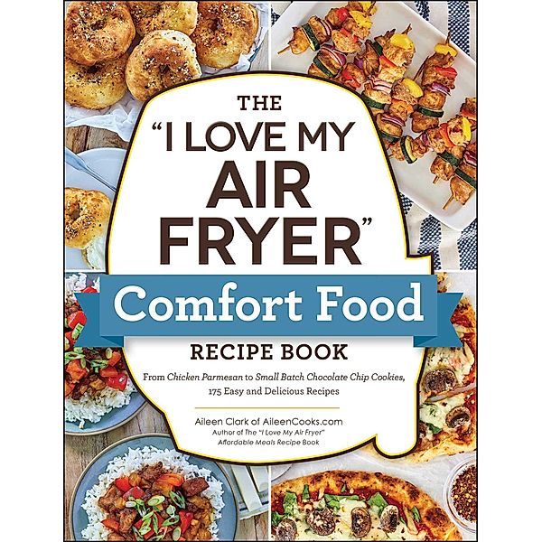 The I Love My Air Fryer Comfort Food Recipe Book, Aileen Clark