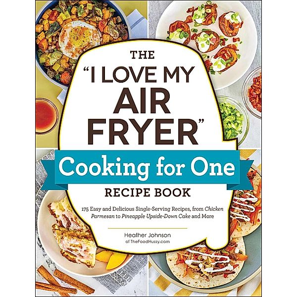 The I Love My Air Fryer Cooking for One Recipe Book, Heather Johnson