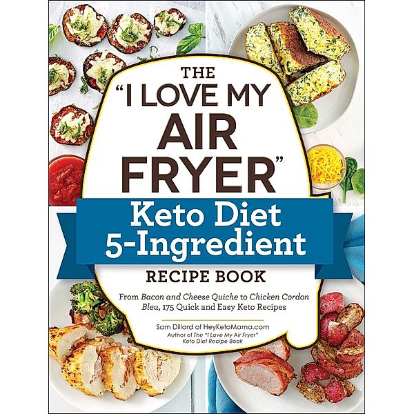 The I Love My Air Fryer Keto Diet 5-Ingredient Recipe Book, Sam Dillard