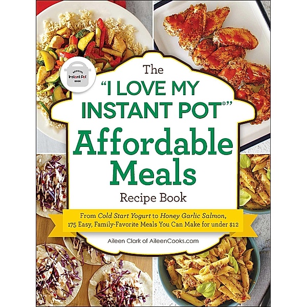 The I Love My Instant Pot® Affordable Meals Recipe Book, Aileen Clark