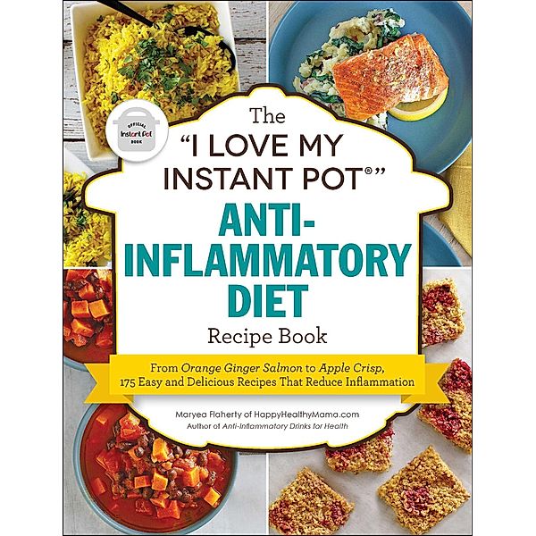 The I Love My Instant Pot® Anti-Inflammatory Diet Recipe Book, Maryea Flaherty
