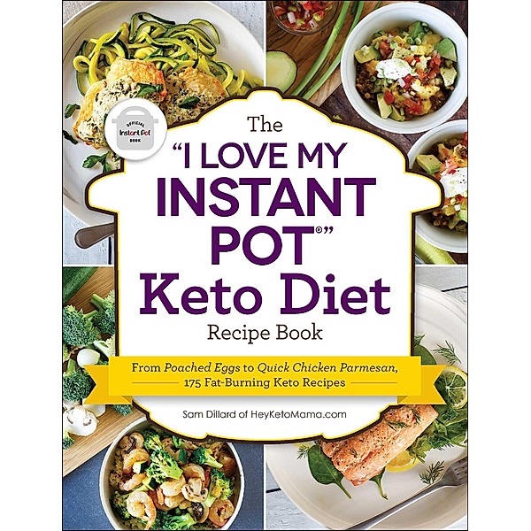 The I Love My Instant Pot® Keto Diet Recipe Book, Sam Dillard