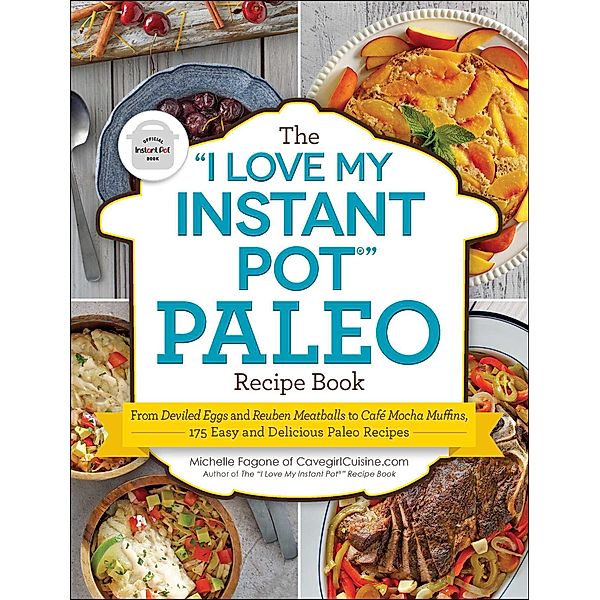 The I Love My Instant Pot® Paleo Recipe Book, Michelle Fagone