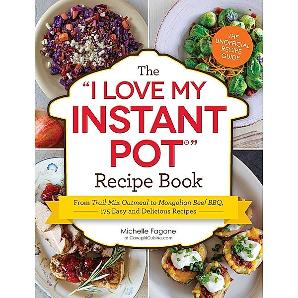 The I Love My Instant Pot® Recipe Book, Michelle Fagone