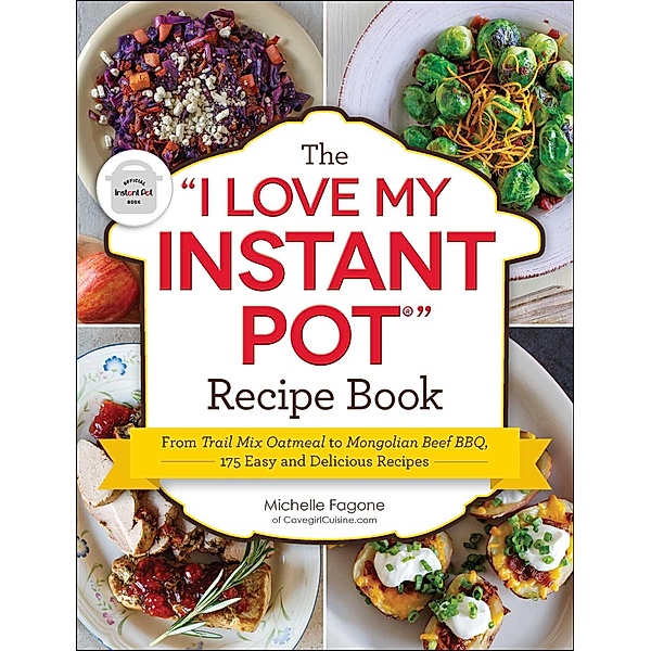 The I Love My Instant Pot® Recipe Book, Michelle Fagone