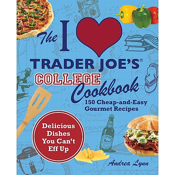 The I Love Trader Joe's College Cookbook / Unofficial Trader Joe's Cookbooks, Andrea Lynn