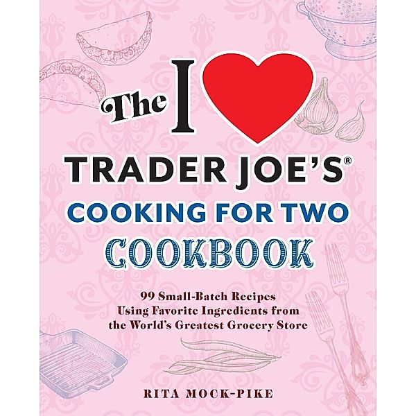 The I Love Trader Joe's Cooking for Two Cookbook, Rita Mock-Pike