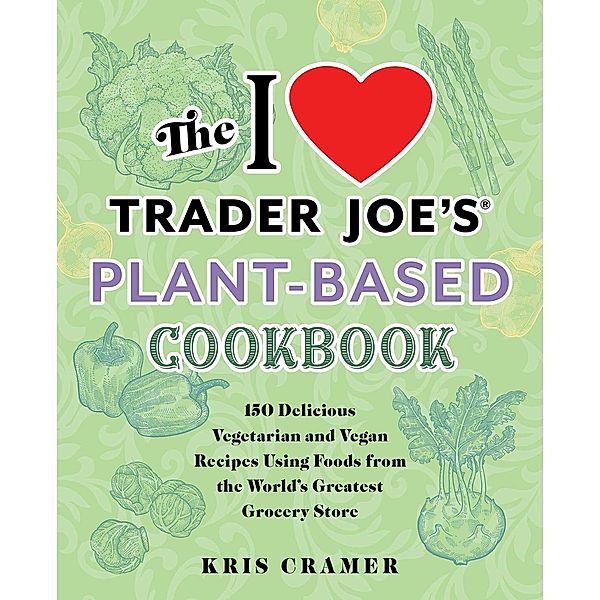 The I Love Trader Joe's Plant-Based Cookbook, Kris Cramer