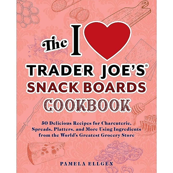 The I Love Trader Joe's Snack Boards Cookbook, Pamela Ellgen