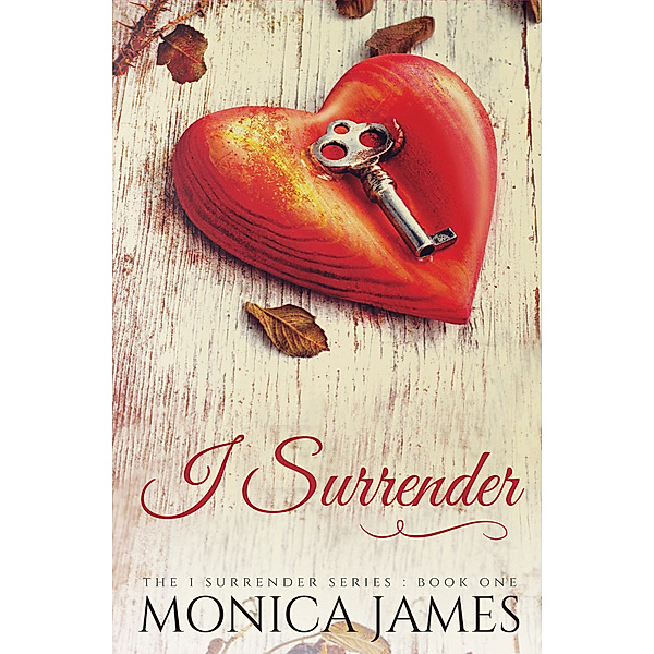The I Surrender: I Surrender (Book 1 in the I Surrender Series), Monica James