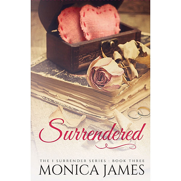 The I Surrender: Surrendered (Book 3 in the I Surrender Series), Monica James