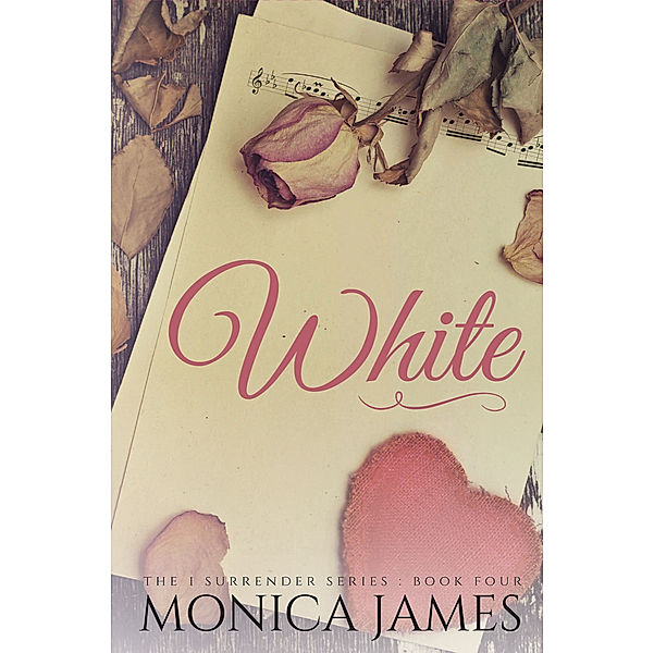 The I Surrender: White (Book 4 in the I Surrender Series), Monica James