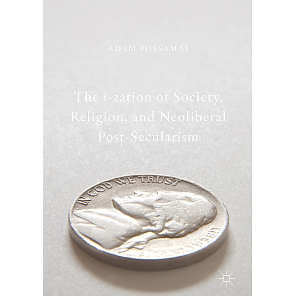 The i-zation of Society, Religion, and Neoliberal Post-Secularism, Adam Possamai