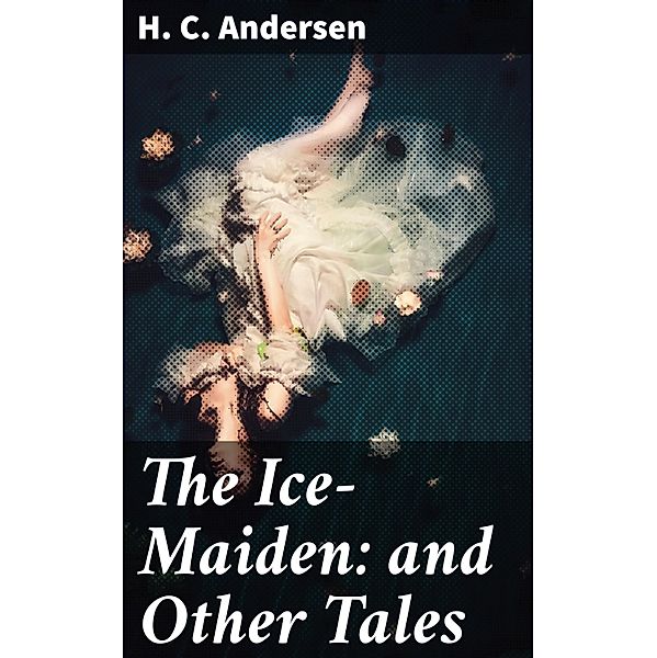 The Ice-Maiden: and Other Tales, H. C. Andersen