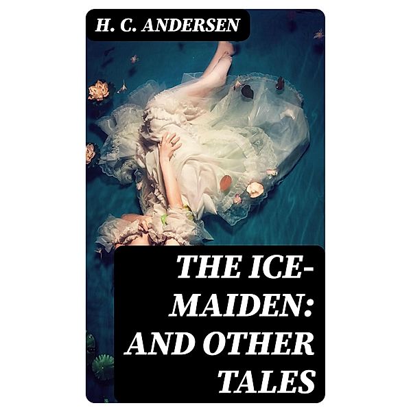 The Ice-Maiden: and Other Tales, H. C. Andersen