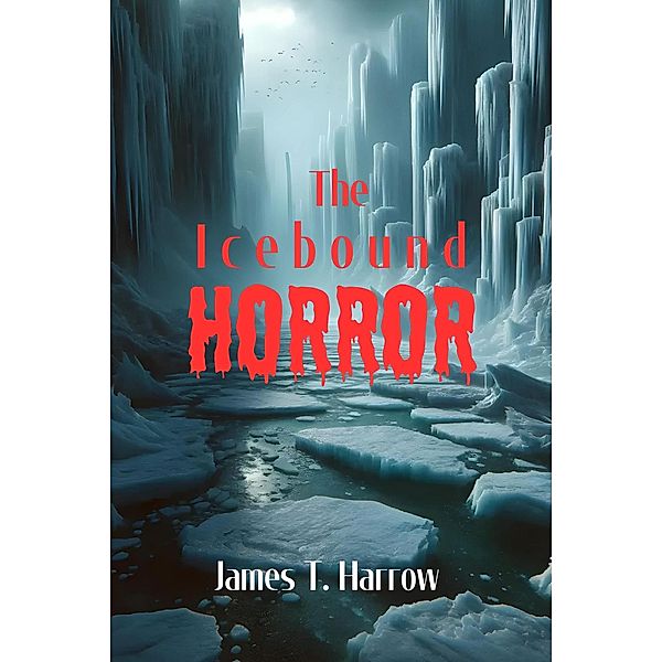 The Icebound Horror, James T. Harrow