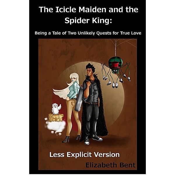 The Icicle Maiden and the Spider King: Less Explicit Version, Elizabeth Bent