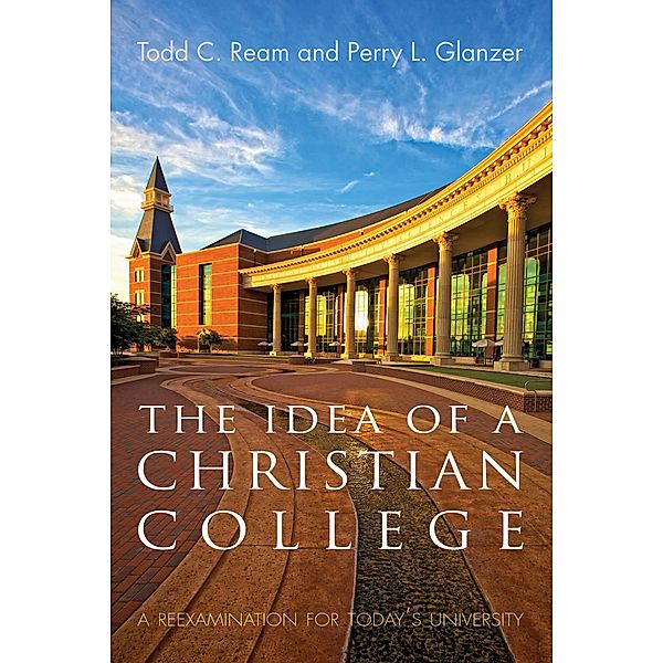 The Idea of a Christian College, Todd C. Ream, Perry L. Glanzer