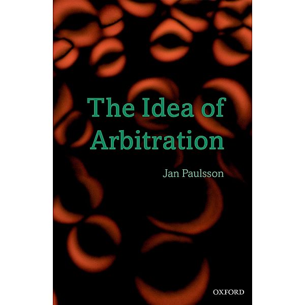 The Idea of Arbitration / Clarendon Law Series, Jan Paulsson