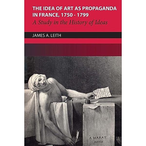 The Idea of Art as Propaganda in France, 1750-1799, James Leith