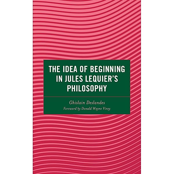 The Idea of Beginning in Jules Lequier's Philosophy / Continental Philosophy and the History of Thought, Ghislain Deslandes