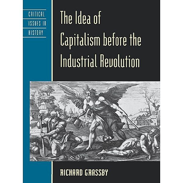 The Idea of Capitalism before the Industrial Revolution / Critical Issues in World and International History, Richard Grassby