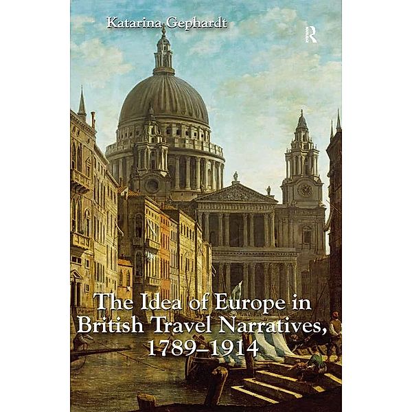 The Idea of Europe in British Travel Narratives, 1789-1914, Katarina Gephardt
