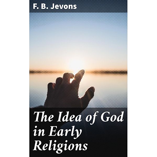The Idea of God in Early Religions, F. B. Jevons