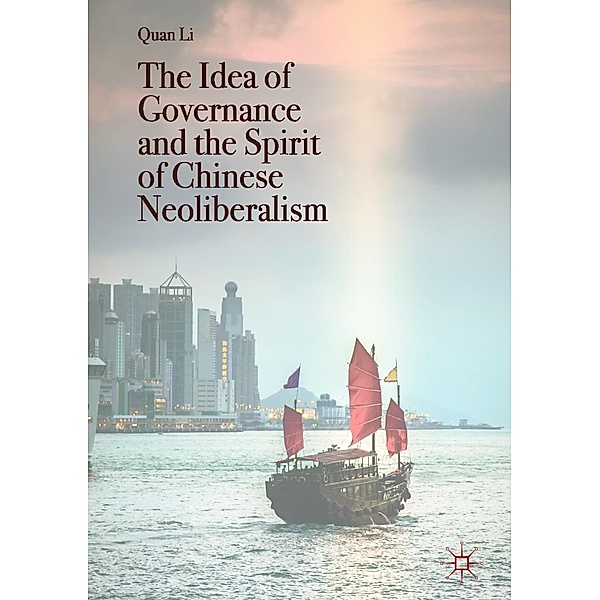 The Idea of Governance and the Spirit of Chinese Neoliberalism / Governing China in the 21st Century, Quan Li