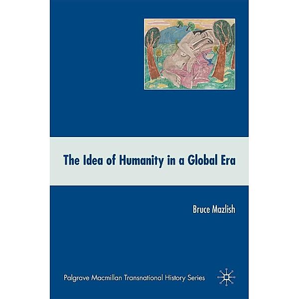 The Idea of Humanity in a Global Era / Palgrave Macmillan Transnational History Series, B. Mazlish