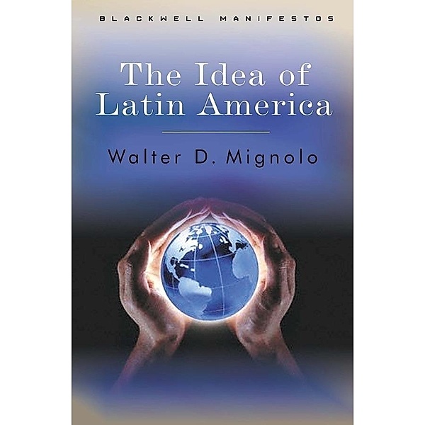 The Idea of Latin America / Blackwell Manifestos, Walter D. Mignolo