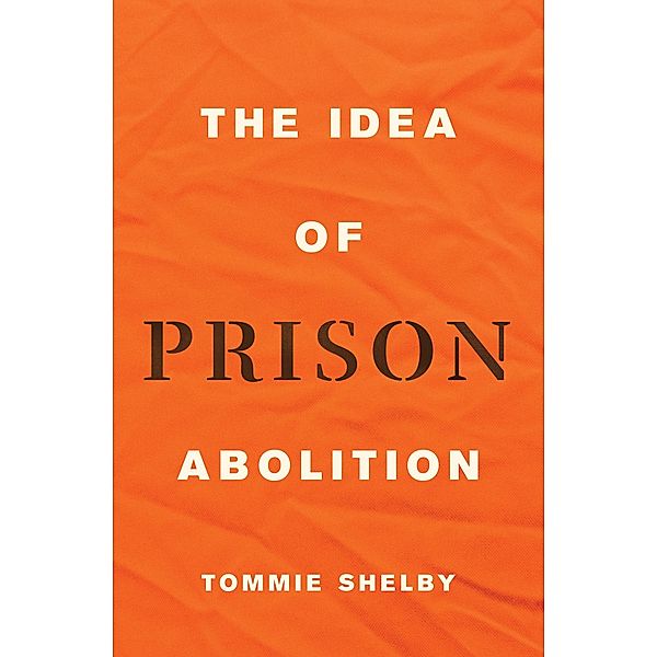 The Idea of Prison Abolition / Carl G. Hempel Lecture Series Bd.14, Tommie Shelby