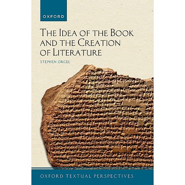 The Idea of the Book and the Creation of Literature, Stephen Orgel